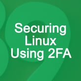 Securing Linux Using 2FA with Google Authenticator